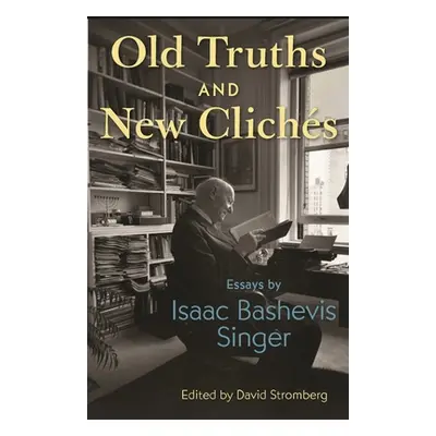 "Old Truths and New Clichs: Essays by Isaac Bashevis Singer" - "" ("Singer Isaac Bashevis")