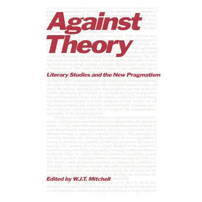 "Against Theory: Literary Studies and the New Pragmatism" - "" ("Mitchell W. J. T.")