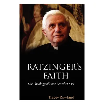 "Ratzinger's Faith: The Theology of Pope Benedict XVI" - "" ("Rowland Tracey")