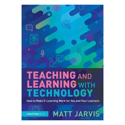 "Teaching and Learning with Technology: How to Make E-Learning Work for You and Your Learners" -