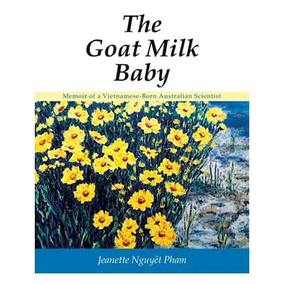 "The Goat Milk Baby: Memoir of a Vietnamese-Born Australian Scientist" - "" ("Pham Jeanette Nguy