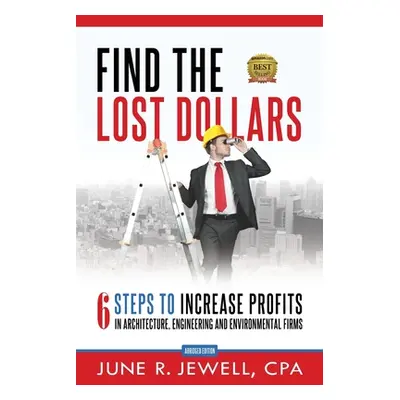 "Find the Lost Dollars: 6 Steps to Increase Profits in Architecture, Engineering and Environment