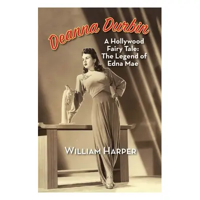 "Deanna Durbin: A Hollywood Fairy Tale: The Legend of Edna Mae" - "" ("Harper William")