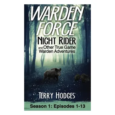 "Warden Force: Night Rider and Other True Game Warden Adventures: Episodes 1-13" - "" ("Hodges T