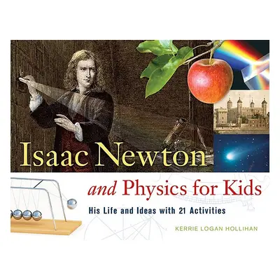 "Isaac Newton and Physics for Kids: His Life and Ideas with 21 Activitiesvolume 30" - "" ("Holli