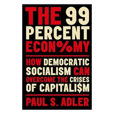 "The 99 Percent Economy: How Democratic Socialism Can Overcome the Crises of Capitalism" - "" ("