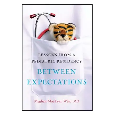 "Between Expectations: Lessons from a Pediatric Residency" - "" ("Weir Meghan")