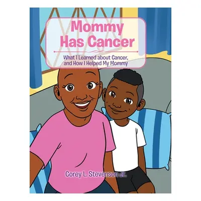 "Mommy Has Cancer: What I Learned about Cancer, and How I Helped My Mommy" - "" ("Stevenson Core