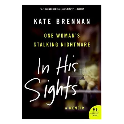 "In His Sights: One Woman's Stalking Nightmare" - "" ("Brennan Kate")