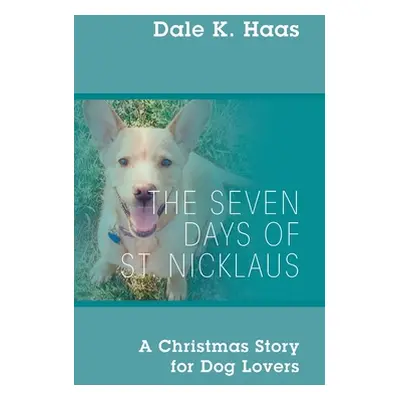 "The Seven Days of St. Nicklaus: A Christmas Story for Dog Lovers" - "" ("Haas Dale K.")