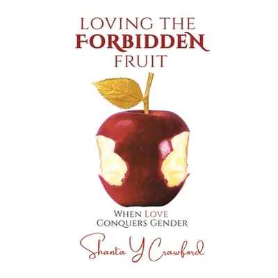 "Loving the Forbidden Fruit: When Love Conquers Gender" - "" ("Crawford Shanta Y.")