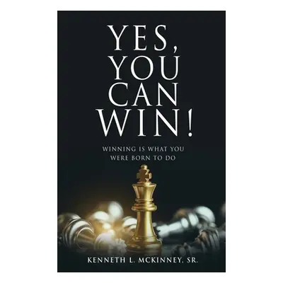 "Yes, You Can Win!: Winning Is What You Were Born To Do" - "" ("McKinney Kenneth L. Sr.")