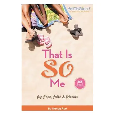 "That Is So Me: 365 Days of Devotions: Flip-Flops, Faith, and Friends" - "" ("Rue Nancy N.")