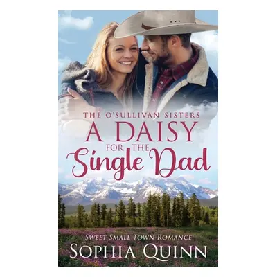 "A Daisy for the Single Dad: A Sweet Small-Town Romance" - "" ("Quinn Sophia")