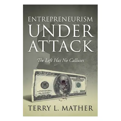 "Entrepreneurism Under Attack: The Left Has No Calluses" - "" ("Mather Terry L.")