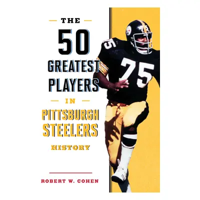 "The 50 Greatest Players in Pittsburgh Steelers History" - "" ("Cohen Robert W.")