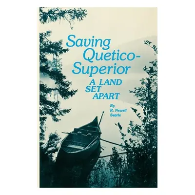 "Saving Quetico Superior: A Land Set Apart" - "" ("Searle R. Newell")