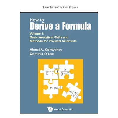 "How to Derive a Formula - Volume 1: Basic Analytical Skills and Methods for Physical Scientists