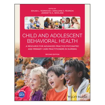 "Child and Adolescent Behavioral Health: A Resource for Advanced Practice Psychiatric and Primar