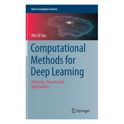 Computational Methods for Deep Learning: Theoretic, Practice and Applications (Yan Wei Qi)