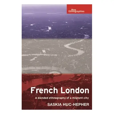 "French London: A Blended Ethnography of a Migrant City" - "" ("Huc-Hepher Saskia")