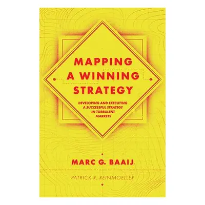 "Mapping a Winning Strategy: Developing and Executing a Successful Strategy in Turbulent Markets