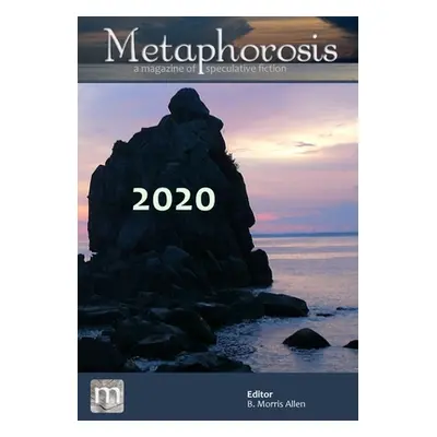 "Metaphorosis 2020: The Complete Stories" - "" ("Allen B. Morris")