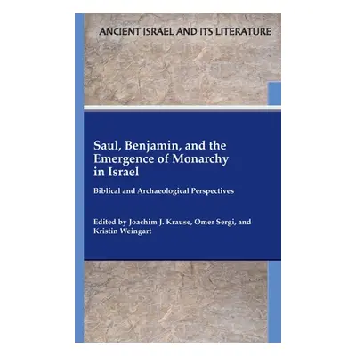 "Saul, Benjamin, and the Emergence of Monarchy in Israel: Biblical and Archaeological Perspectiv