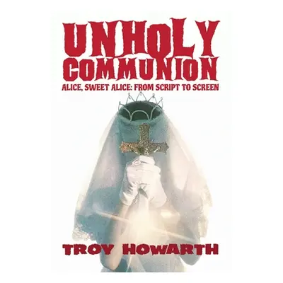 "Unholy Communion (hardback): Alice, Sweet Alice, from script to screen" - "" ("Howarth Troy")