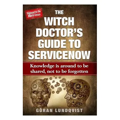 "The Witch Doctor's Guide to Servicenow: Knowledge Is Around to Be Shared, Not to Be Forgotten" 