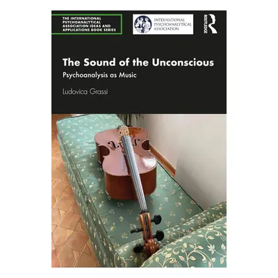 "The Sound of the Unconscious: Psychoanalysis as Music" - "" ("Grassi Ludovica")