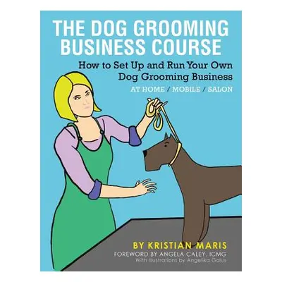 "The Dog Grooming Business Course: How to set up and run your own dog grooming business. At Home