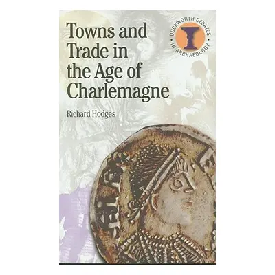 "Towns and Trade in the Age of Charlemagne" - "" ("Hodges Richard")