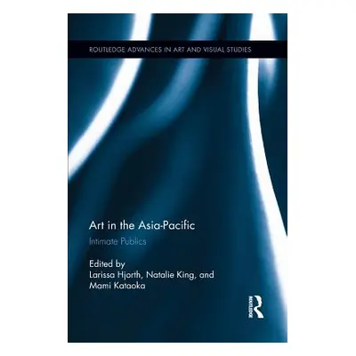 "Art in the Asia-Pacific: Intimate Publics" - "" ("Hjorth Larissa")