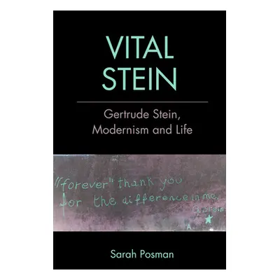 "Vital Stein: Gertrude Stein, Modernism and Life" - "" ("Posman Sarah")