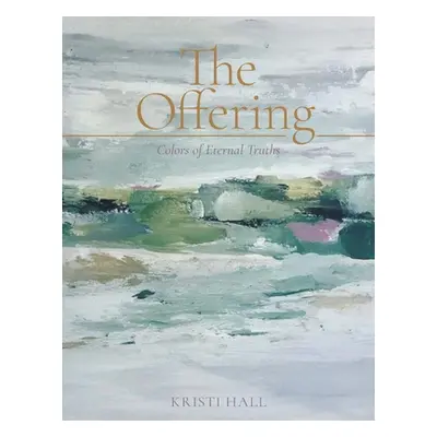 "The Offering: Colors of Eternal Truths" - "" ("Hall Kristi")