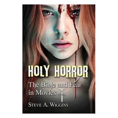 "Holy Horror: The Bible and Fear in Movies" - "" ("Wiggins Steve A.")