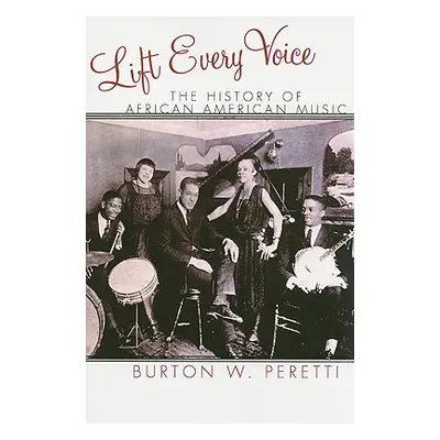 "Lift Every Voice: The History of African American Music" - "" ("Peretti Burton W.")