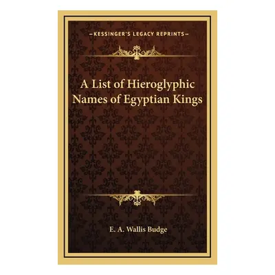 "A List of Hieroglyphic Names of Egyptian Kings" - "" ("Budge E. A. Wallis")