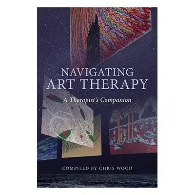 "Navigating Art Therapy: A Therapist's Companion" - "" ("Wood Chris")