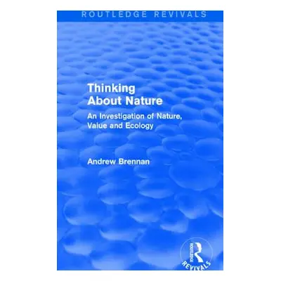 "Thinking about Nature (Routledge Revivals): An Investigation of Nature, Value and Ecology" - ""