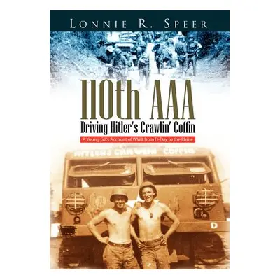 "110th AAA: Driving Hitler's Crawlin' Coffin" - "" ("Speer Lonnie R.")