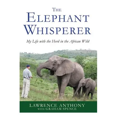 "The Elephant Whisperer: My Life with the Herd in the African Wild" - "" ("Anthony Lawrence")