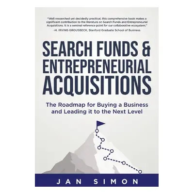 "Search Funds & Entrepreneurial Acquisitions: The Roadmap for Buying a Business and Leading it t