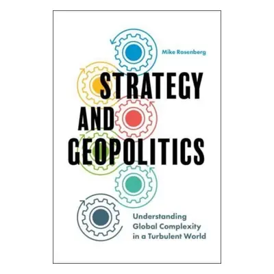 "Strategy and Geopolitics: Understanding Global Complexity in a Turbulent World" - "" ("Rosenber