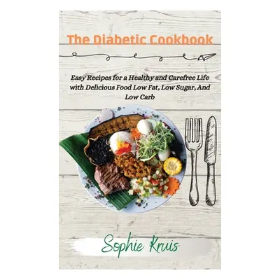 "The Diabetic Cookbook: Easy Recipes for a Healthy and Carefree Life with Delicious Food Low Fat