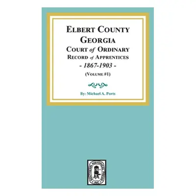 "Elbert County, Georgia Court of Ordinary, Record of Apprentices, 1867-1903 (Volume #1)" - "" ("