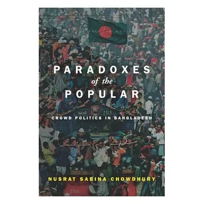 "Paradoxes of the Popular: Crowd Politics in Bangladesh" - "" ("Chowdhury Nusrat Sabina")