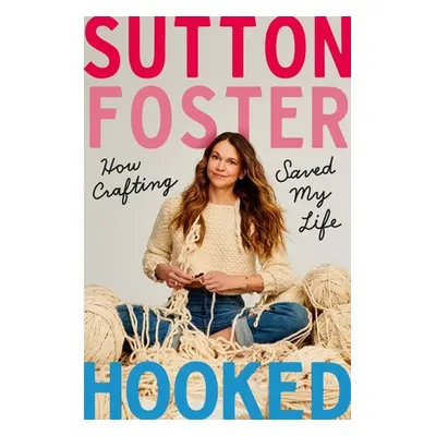 "Hooked: How Crafting Saved My Life" - "" ("Foster Sutton")