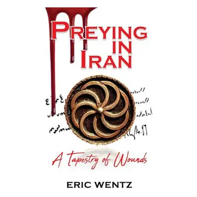 "Preying in Iran: A Tapestry of Wounds" - "" ("Wentz Eric")